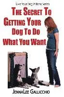 Jennalee Gallicchio - The Secret To Getting Your Dog To Do What You Want, Häftad. Tillgänglighet: Lägg i varukorg