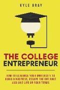 The College Entrepreneur: How to leverage your university to build a business, escape the rat race and live life on your terms.