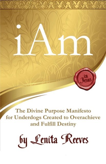 Lenita Reeves - I Am: The Divine Purpose Manifesto Inspired by the I Am Statements of Jesus: For every underdog created to overachieve and fulfill destiny, Häftad