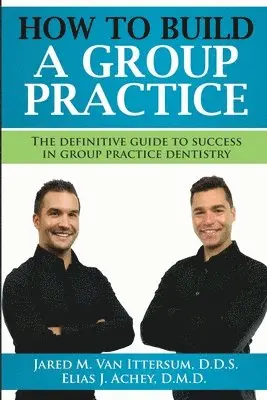 How To Build A Group Dental Practice: The Definitive Guide To Success In Group Practice Dentistry