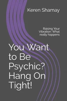 Keren Shamay - You Want to Be Psychic? Hang On Tight!: Raising Your Vibration: What really happens, Häftad. Tillgänglighet: Lägg i varukorg
