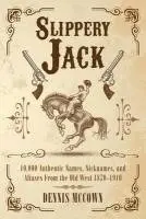 Slippery Jack: 10,000 Authentic Names, Nicknames, and Aliases From the Old West 1870-1910
