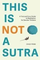 Dana Johnson, Wes Matlock - This is Not a Sutra: A Trial and Error Guide to Meditation for Secular Thinkers, Häftad