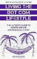 Living The Dot Com Lifestyle: The Ultimate Guide To Independence and Financial Glory