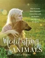 Meditating with Animals: How to Create More Conscious Connections with the Healers and Teachers Among Us