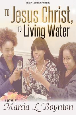 Marcia L. Boynton - To Jesus Christ, To Living Water, Häftad