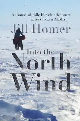 Jill Homer - Into the North Wind: A Thousand-Mile Bicycle Adventure Across Frozen Alaska, Häftad. Tillgänglighet: Lägg i varukorg