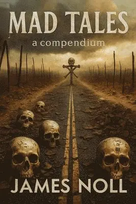 James Noll - Mad Tales: Sixteen Tales of Murder, Madness, Monsters, Mayhem, Violence, and Vengeance and The Topher Trilogy: Raleigh's Prep, Tracker's Travail, and, Häftad. Tillgänglighet: Lägg i varukorg