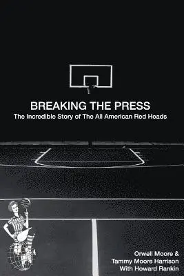 Breaking the Press The Incredible Story of the All American Red Heads