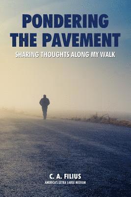 C. A. Filius - Pondering the Pavement: Sharing Thoughts Along My Walk, Häftad