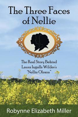 Robynne Elizabeth Miller - The Three Faces of Nellie: The Real Story Behind Laura Ingalls Wilder's Nellie Oleson, Häftad