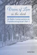 Voices of Love in the dark: 44 Radio Conversations on Transforming Grief