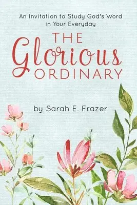 Sarah E. Frazer - The Glorious Ordinary: An Invitation to Study God's Word in Your Everyday Life, Häftad. Tillgänglighet: Lägg i varukorg