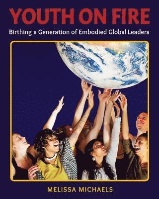 Melissa Michaels - Youth On Fire: Birthing a Generation of Embodied Global Leaders, Häftad. Tillgänglighet: Lägg i varukorg