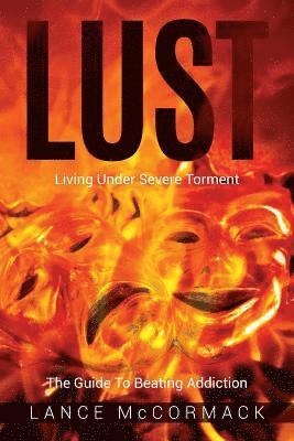 Lance McCormack - Lust: Living Under Severe Torment, The Guide to Beating Addiction, Häftad