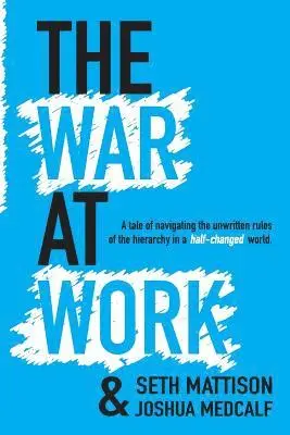 Joshua Medcalf, Seth Mattison - The War At Work: A Tale of Navigating the Unwritten Rules of the Hierarchy in a Half Changed World., Häftad. Tillgänglighet: Lägg i varukorg
