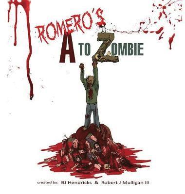 Bj Hendricks, Robert J Mulligan III - Romero's A to Zombie, Inbunden