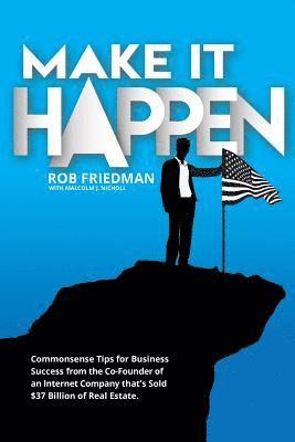 Malcolm J. Nicholl, Rob Friedman - Make It Happen: Commonsense Tips for Business Success from the Co-Founder of an Internet Company that's Sold $37 Billion of Real Estat, Häftad