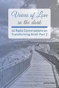 Voices of Love in the dark: Part 2: 44 Radio Conversations on Transforming Grief