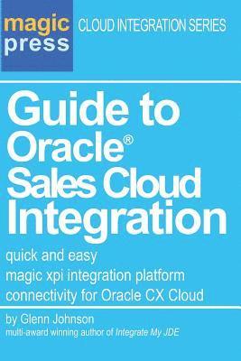 Glenn C. Johnson - Guide to Oracle(R) Sales Cloud Integration: quick and easy magic xpi integration platform connectivity for Oracle CX Cloud, Häftad