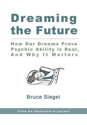Bruce Siegel - Dreaming The Future: How Our Dreams Prove Psychic Ability Is Real, And Why It Matters, Häftad. Tillgänglighet: Lägg i varukorg