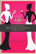 Me: Be Done with Broken Relationships and a Broken Life