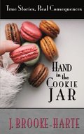 Hand in the Cookie Jar: True Stories - Real Consequences