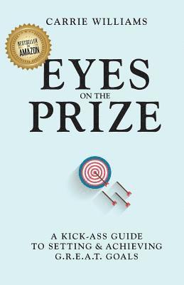 Carrie Williams - Eyes on the Prize: A Kick-Ass Guide to Setting & Achieving G.R.E.A.T. Goals, Häftad. Tillgänglighet: Lägg i varukorg