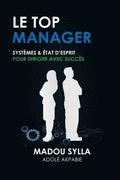 Le Top Manager: Systèmes & État D'esprit Pour Diriger Avec Succès