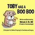 Toby Has a Boo Boo: A Storybook for Children Preparing for Anesthesia and Surgery