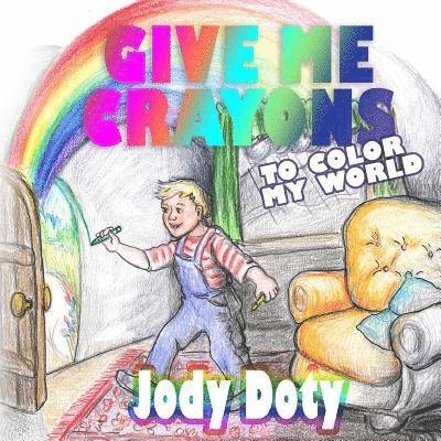 Jody Doty - Give Me Crayons To Color My World, Häftad