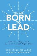 You Are Born to Lead: Reflect, Adapt, and Make an Impact Right Now