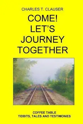 Charles T. Clauser - Come! Let's Journey Together: Coffee Table Tidbits, Tales and Testimonies, Häftad. Tillgänglighet: Lägg i varukorg