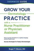 Grow Your Dermatology Practice with a Nurse Practitioner or Physician Assistant: Success Strategies for Today's Dermatologist