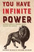 You Have Infinite Power: Ultimate Success Through Energy, Passion and Purpose