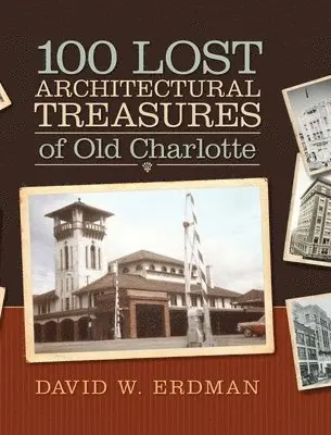 David W. Erdman - 100 Lost Architectural Treasures of Old Charlotte, Inbunden. Tillgänglighet: Lägg i varukorg