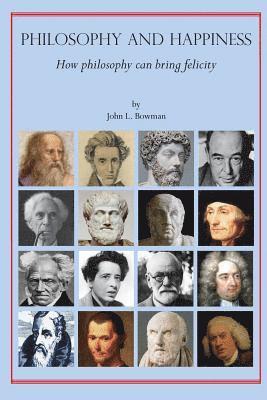 John L. Bowman - Philosophy and Happiness: How Philosophy Can Bring Felicity, Häftad
