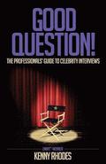Good Question!: The Professionals' Guide to Celebrity Interviews