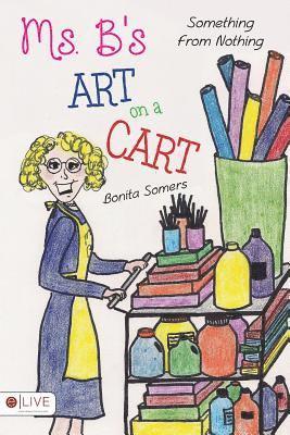 Bonita Somers - Ms. B's Art On A Cart: Something From Nothing, Häftad. Tillgänglighet: Lägg i varukorg