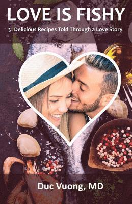 Duc C. Vuong - Love is Fishy: 31 Delicious Recipes Told Through a Love Story, Häftad