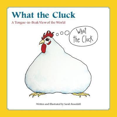 Sarah Rosedahl - What the Cluck: A Tongue-in-Beak View of the World, Häftad. Tillgänglighet: Lägg i varukorg