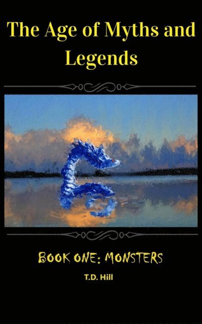 T D Hill - Age of Myths and Legends: Book One ~ Monsters, E-bok