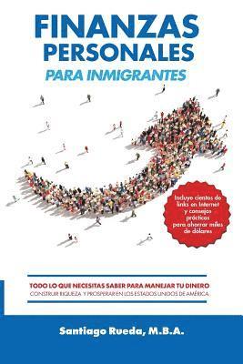 Santiago Rueda M. B. a. - Finanzas Personales Para Inmigrantes: Todo Lo Que Necesitas Saber Para Manejar Tu Dinero, Construir Riqueza Y Prosperar En Los Estados Unidos de Améri, Häftad