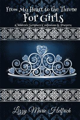 Lizzy Marie Helfrich - From My Heart to the Throne For Girls: (Children's Scripture Confessions & Prayers), Häftad