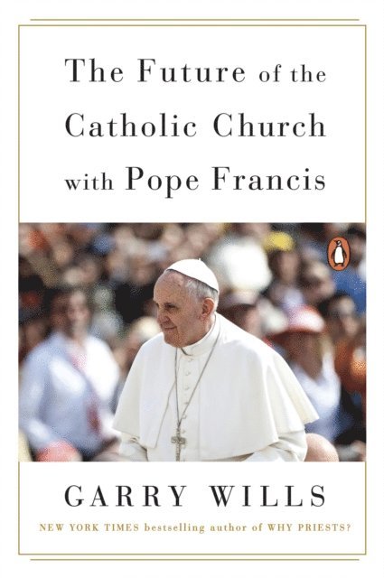 Garry Wills - Future of the Catholic Church with Pope Francis, E-bok