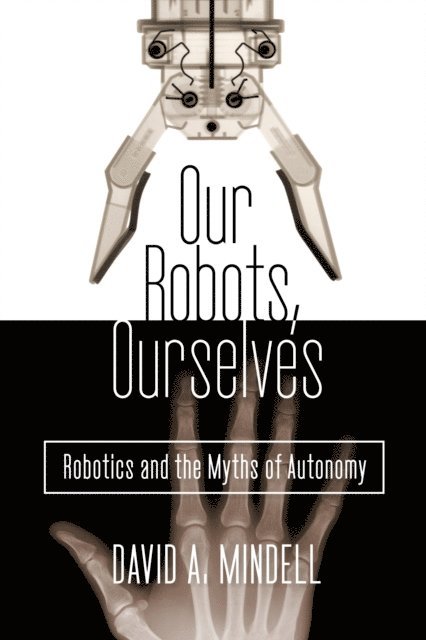 David A. Mindell - Our Robots, Ourselves, E-bok