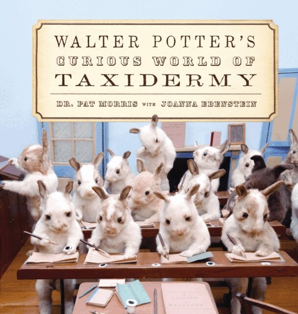 Joanna Ebenstein, Pat Morris - Walter Potter's Curious World of Taxidermy, E-bok