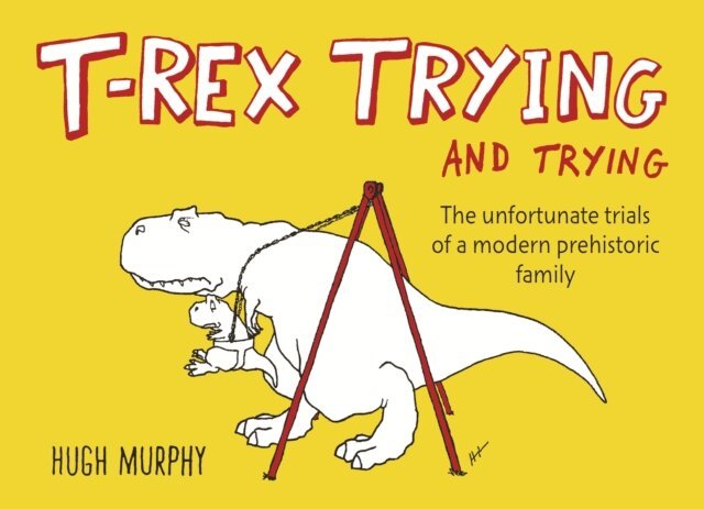 Hugh Murphy - T-Rex Trying and Trying, E-bok
