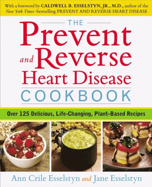 Jane Esselstyn, Ann Crile Esselstyn - Prevent and Reverse Heart Disease Cookbook, E-bok