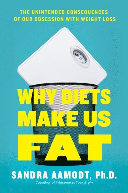 Sandra Aamodt - Why Diets Make Us Fat, E-bok